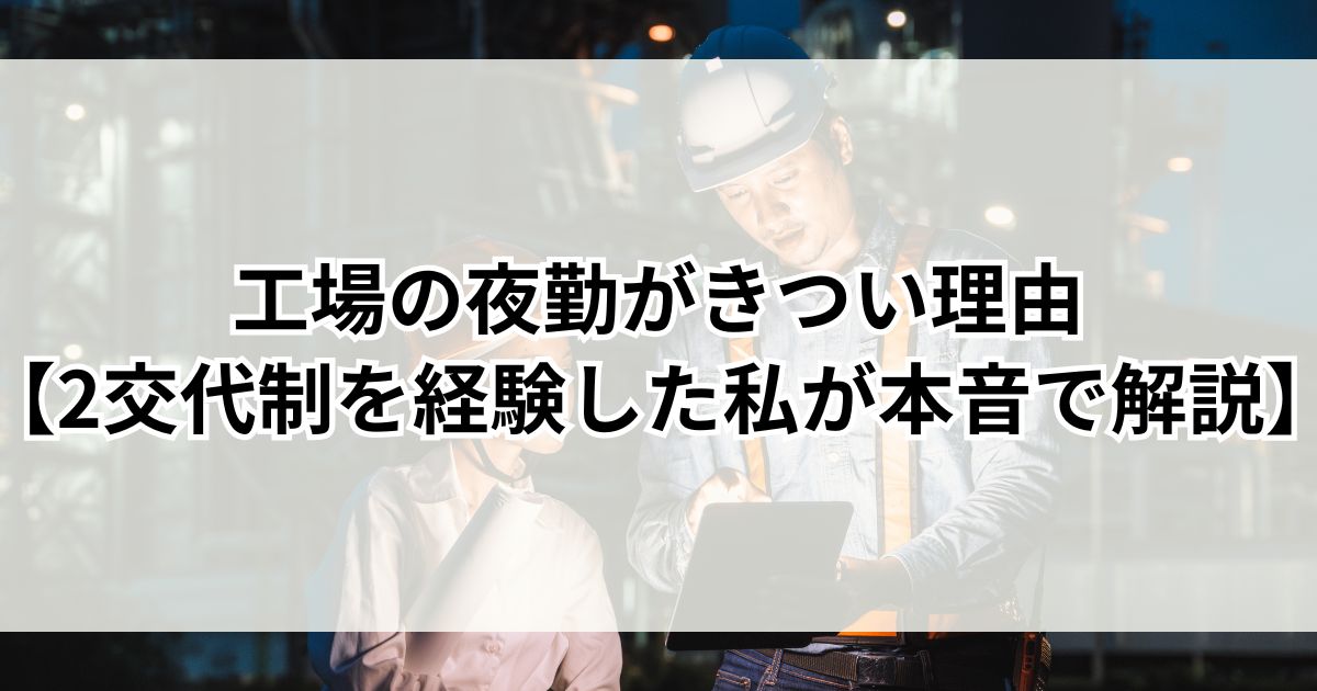 工場の夜勤がきつい理由【2交代制を経験した私が本音で解説】