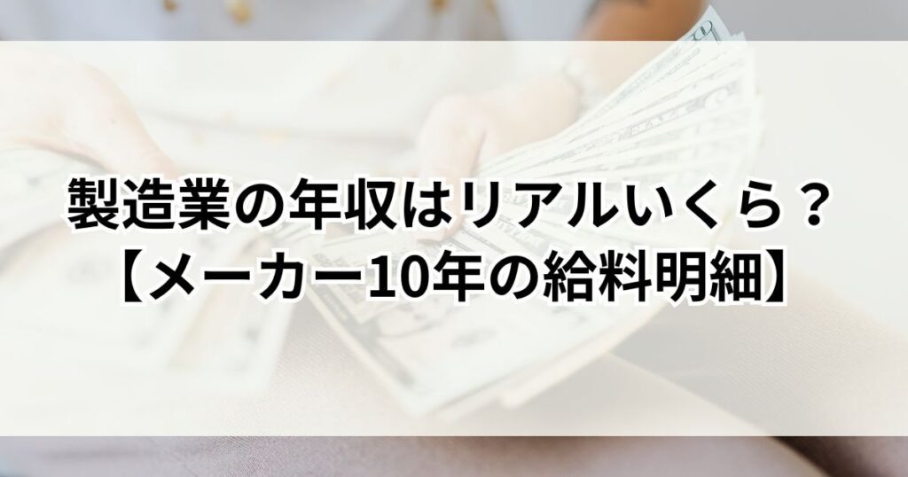 製造業の年収はリアルいくら？【食品・化学メーカー10年の給料明細を公開】